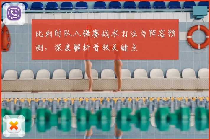 比利时队八强赛战术打法与阵容预测,深度解析晋级关键点