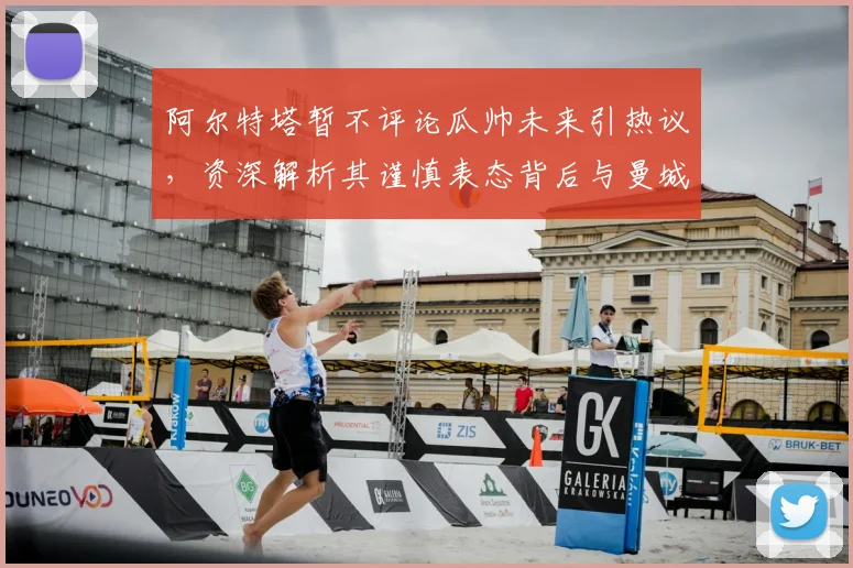 阿尔特塔暂不评论瓜帅未来引热议，资深解析其谨慎表态背后与曼城的复杂渊源