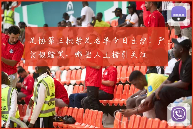 足协第三批禁足名单今日出炉！严打假赌黑，哪些人上榜引关注